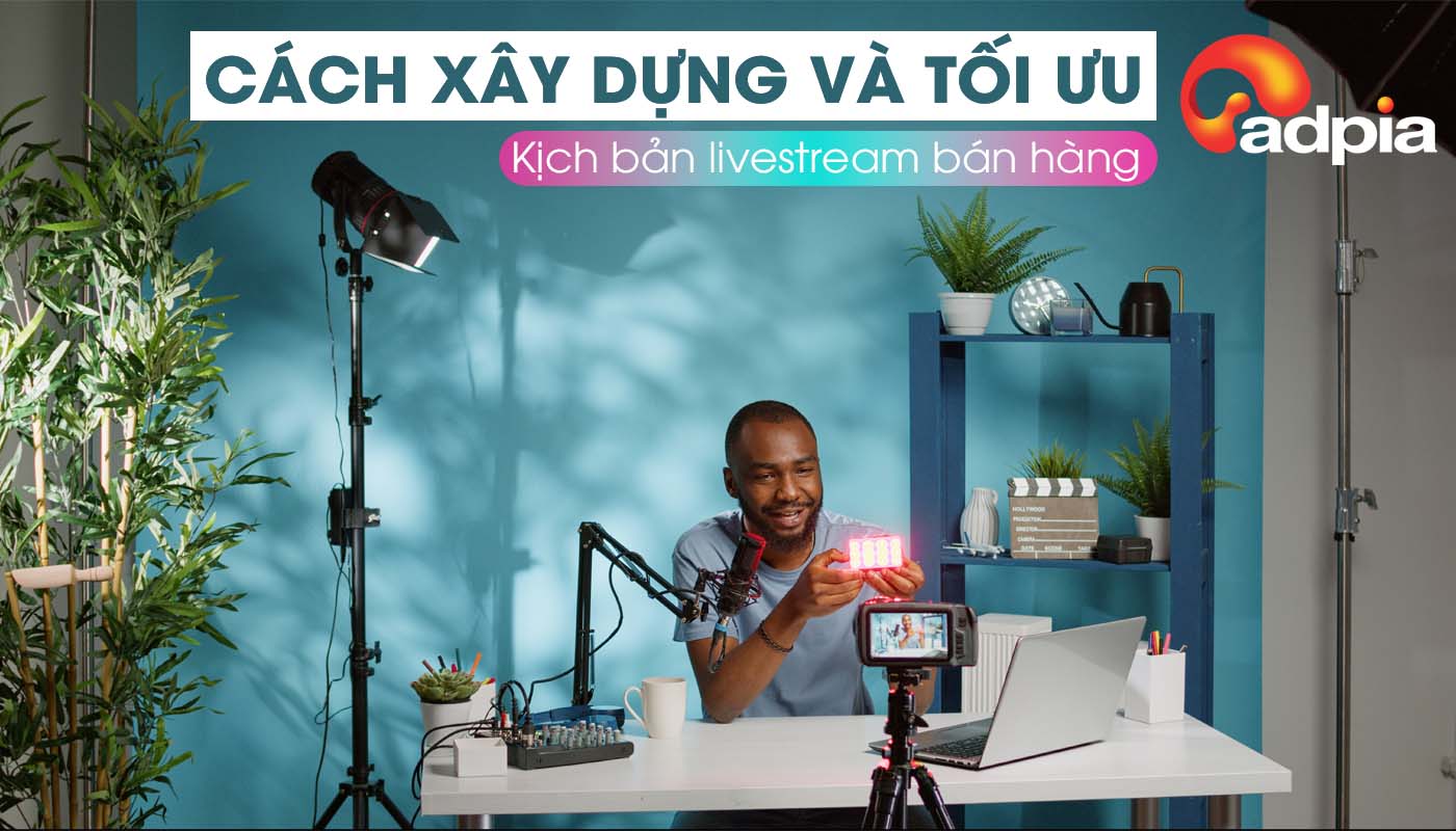 Xây dựng và tối ưu các mẫu kịch bản Livestream bán hàng hiệu quả