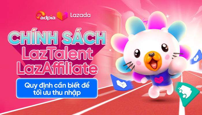 Chính sách LazTalent/LazAffiliate: Quy Định Cần Biết Để Tối Ưu Thu Nhập