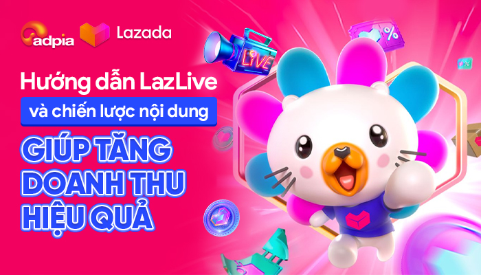 Hướng dẫn Seller triển khai LazLive và chiến lược nội dung Livestream Lazada giúp tăng doanh thu hiệu quả