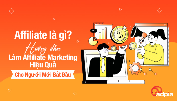 Affiliate là gì? Hướng Dẫn Làm Affiliate Marketing Hiệu Quả Cho Người Mới Bắt Đầu
