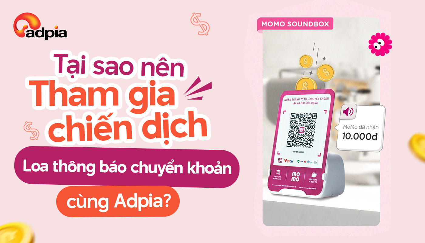 Tại sao nên tham gia chiến dịch Loa thông báo chuyển khoản Momo cùng Adpia?