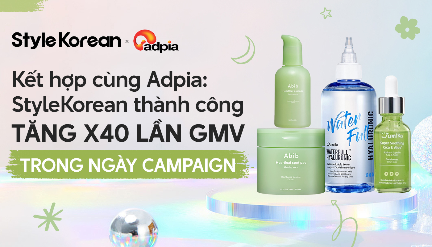 Kết hợp cùng Adpia: StyleKorean thành công tăng x40 lần GMV trong ngày campaign