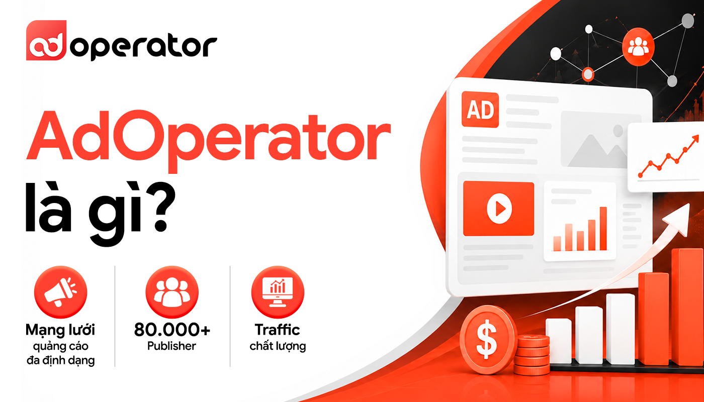 AdOperator là gì? Đánh giá chi tiết nền tảng quảng cáo traffic chất lượng với hơn 80.000 publisher